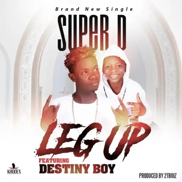 Super D - Leg Up Ft. Destiny Boy (Prod. By 2TBoiz)